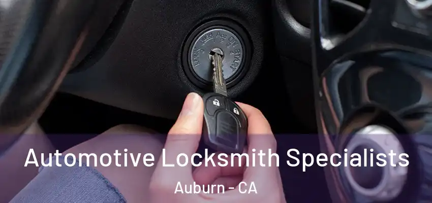 Automotive Locksmith Specialists Auburn - CA