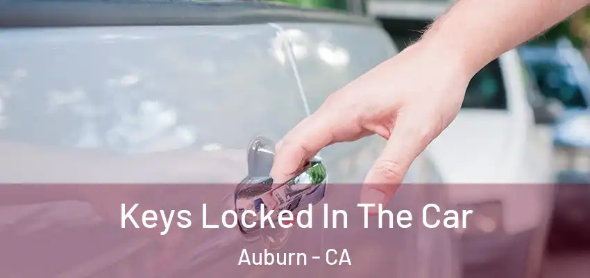 Keys Locked In The Car Auburn - CA
