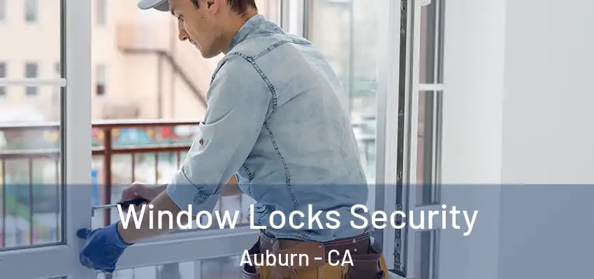 Window Locks Security Auburn - CA